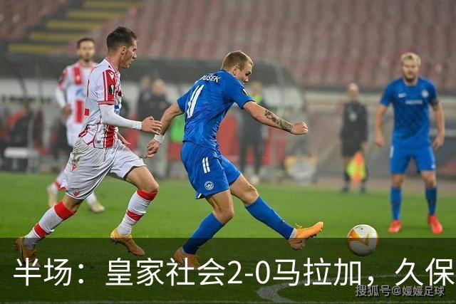 半场：皇家社会2-0马拉加，久保建英世界波，奥斯卡松破门