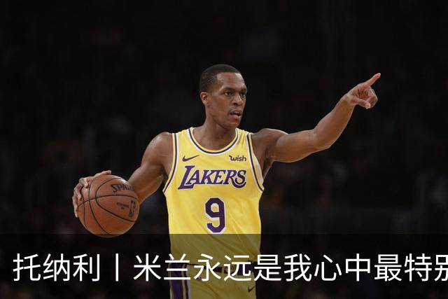 托纳利丨米兰永远是我心中最特别的俱乐部