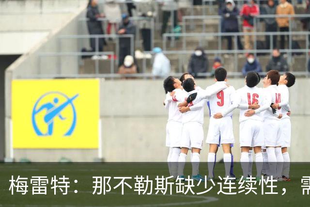 梅雷特：那不勒斯缺少连续性，需团结一致、走出低谷