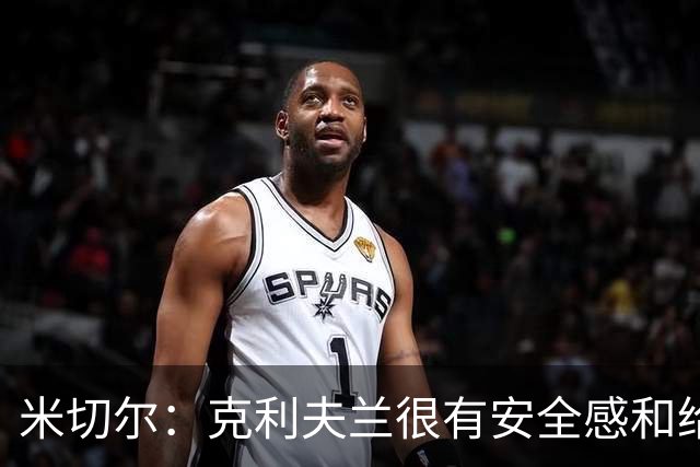 米切尔：克利夫兰很有安全感&给人以家的温暖 我太太也很喜欢这里