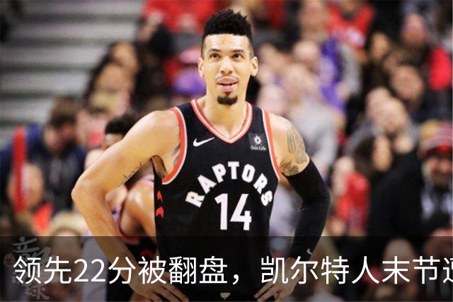 领先22分被翻盘，凯尔特人末节遭活塞23比0攻击波