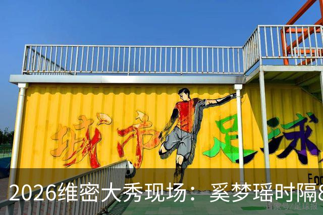 2026维密大秀现场：奚梦瑶时隔8年回归惊艳全场