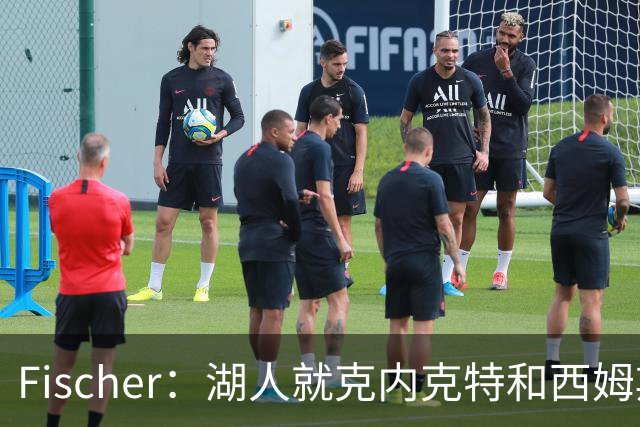 Fischer：湖人就克内克特&西姆斯互换与雄鹿进行初步讨论